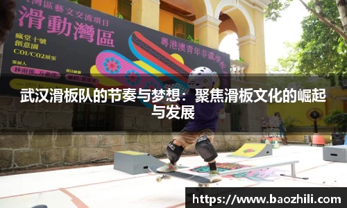 武汉滑板队的节奏与梦想：聚焦滑板文化的崛起与发展
